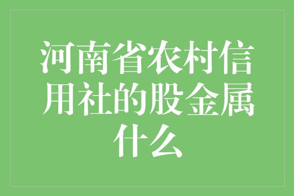 河南省农村信用社的股金属什么