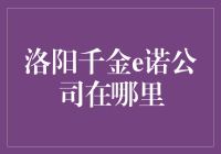 洛阳千金e诺公司：探寻其在洛阳的足迹