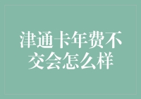 津通卡年费未续交会带来哪些影响：从便捷生活到信用风险