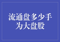 大盘股的界定：流通盘多少手为大盘股