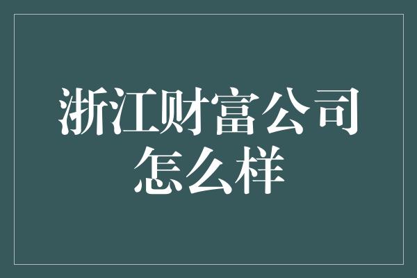 浙江财富公司怎么样