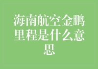 海南航空金鹏俱乐部会员里程数解读与运用指南