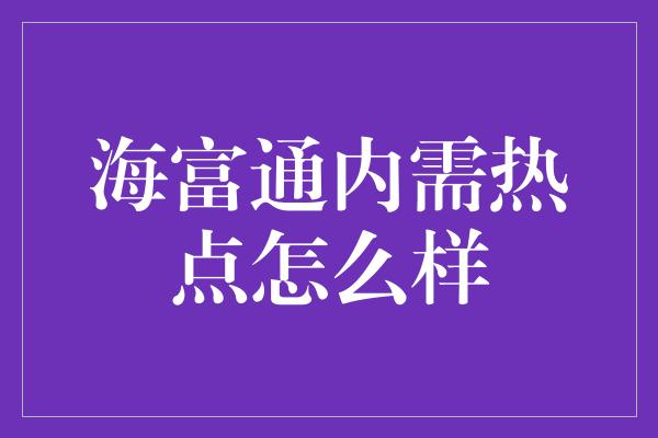 海富通内需热点怎么样