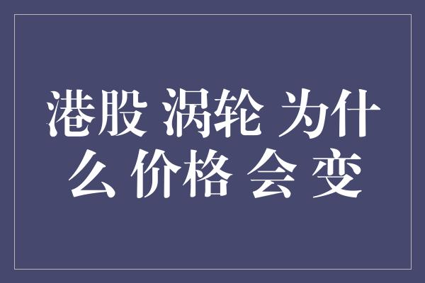 港股 涡轮 为什么 价格 会 变