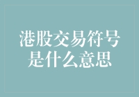 港股交易符号含义解析：探究股市代码背后的秘密