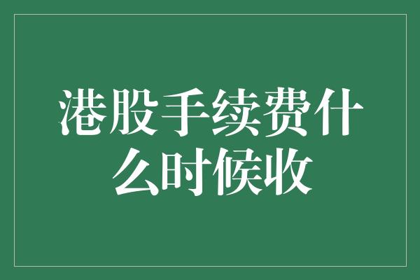 港股手续费什么时候收