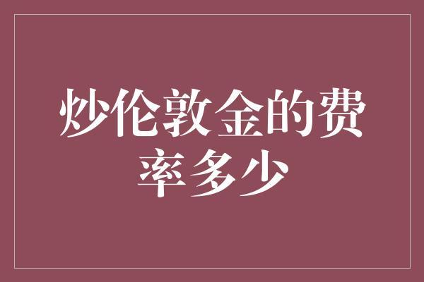 炒伦敦金的费率多少