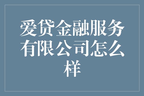 爱贷金融服务有限公司怎么样