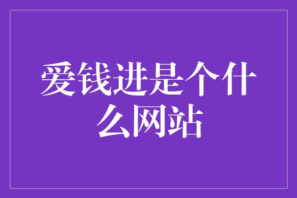 爱钱进是个什么网站