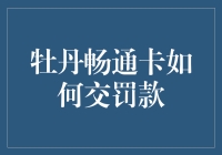 牡丹畅通卡罚款交纳指南：轻松解决交通违法问题