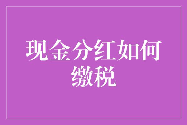 现金分红如何缴税