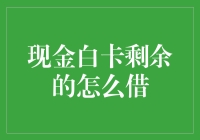 现金白卡剩余的怎么借？看这篇超实用指南玩转信用卡