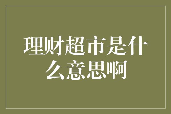 理财超市是什么意思啊