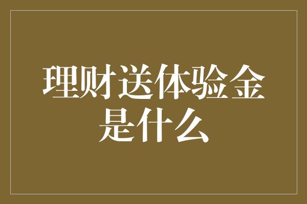 理财送体验金是什么