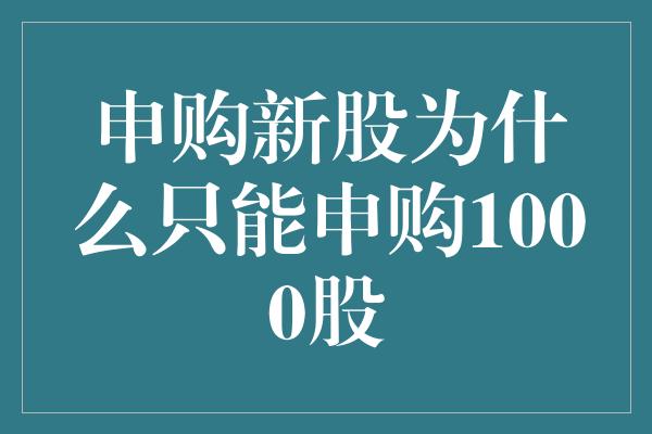 申购新股为什么只能申购1000股