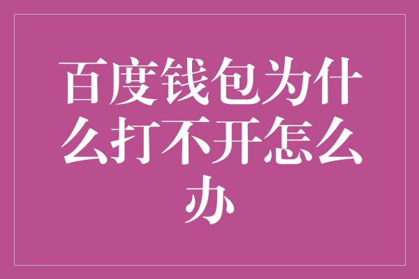 百度钱包为什么打不开怎么办