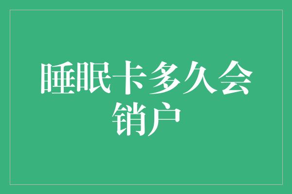 睡眠卡多久会销户