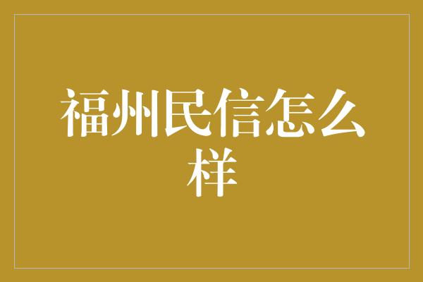 福州民信怎么样