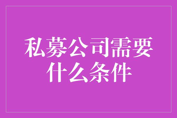 私募公司需要什么条件