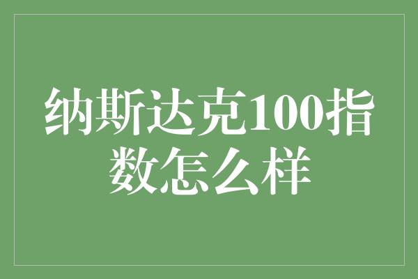 纳斯达克100指数怎么样