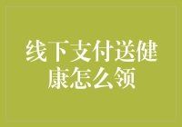 线下支付送健康：如何领取优惠权益详解