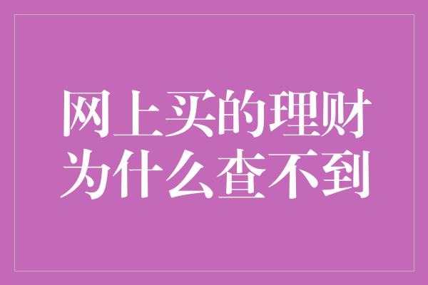 网上买的理财为什么查不到