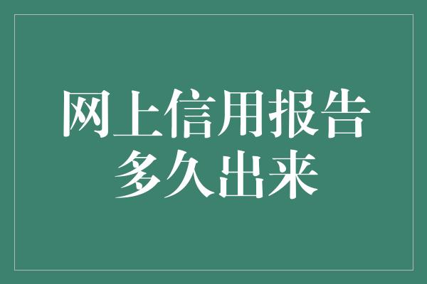 网上信用报告多久出来