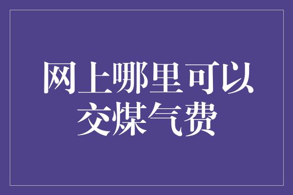 网上哪里可以交煤气费