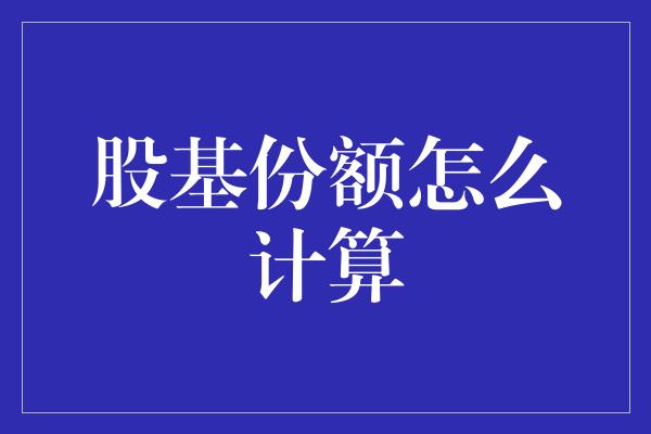 股基份额怎么计算