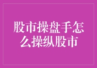 股市操盘手如何利用复杂策略操控股市：揭秘内幕