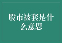 股市被套是什么意思？深度解析被套现象