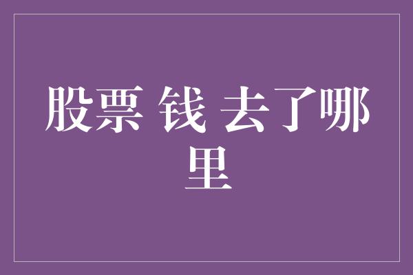 股票 钱 去了哪里