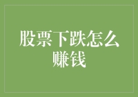 股票下跌怎么赚钱？这招绝对让你大跌眼镜！