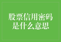 股票信用密码是什么意思？这密码连我都不知道自己有!