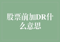 股票前加DR：揭开神秘面纱的财务术语