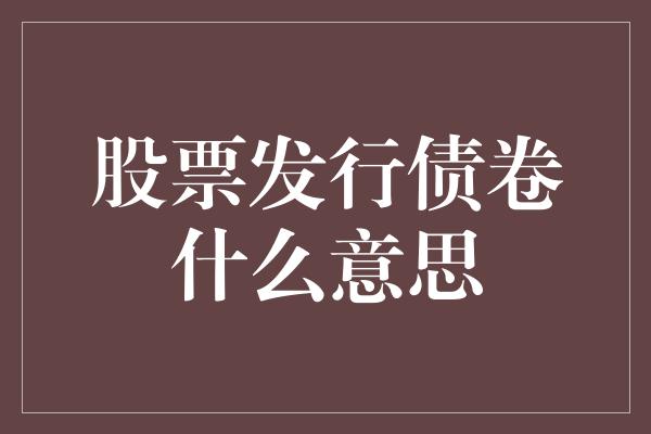 股票发行债卷什么意思