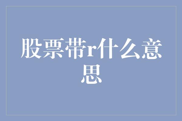 股票带r什么意思