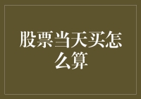 股票当天买怎么算？难道我得会变魔术吗？