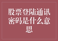 股票登陆通讯密码是什么意思？我可能找到了答案！