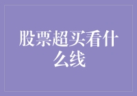 股票超买看什么线？别慌，看的是你钱包的厚度