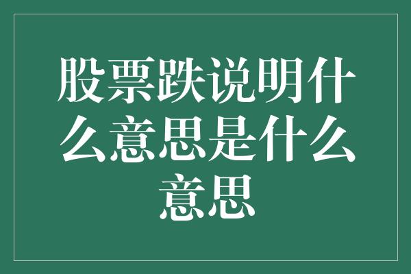 股票跌说明什么意思是什么意思