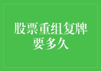 股票重组复牌需要多长时间？解析股市重组流程与常见误区