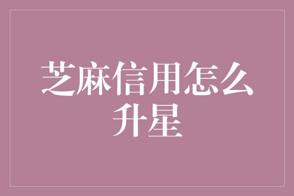 芝麻信用怎么升星