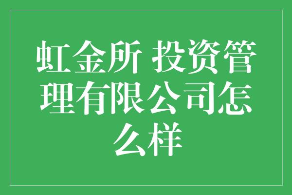 虹金所 投资管理有限公司怎么样