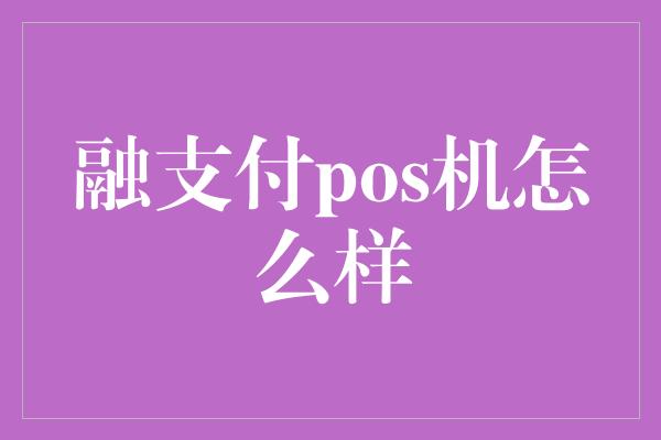 融支付pos机怎么样