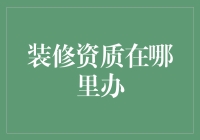 那个，你装修资质去哪里办啊？我和水泥粉刷匠都急了