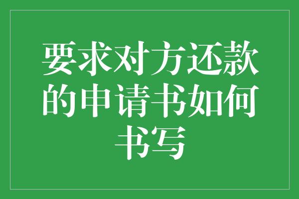 要求对方还款的申请书如何书写