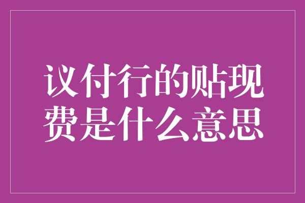 议付行的贴现费是什么意思