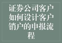 创新设计：证券公司客户销户申报流程优化方案