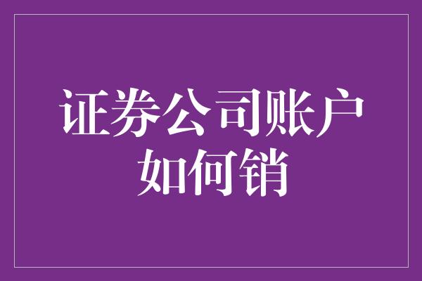 证券公司账户如何销